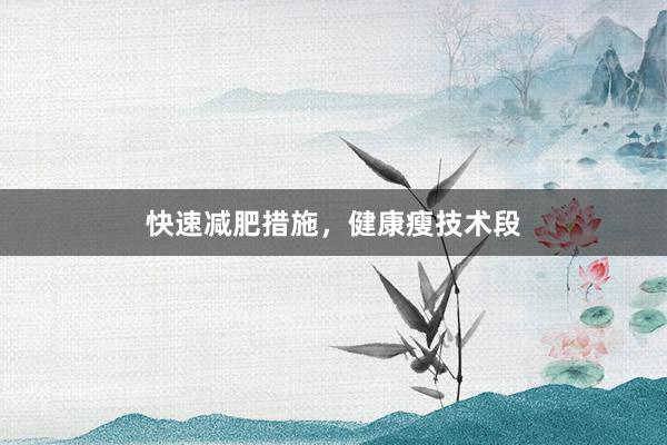 快速减肥措施，健康瘦技术段