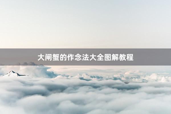 大闸蟹的作念法大全图解教程